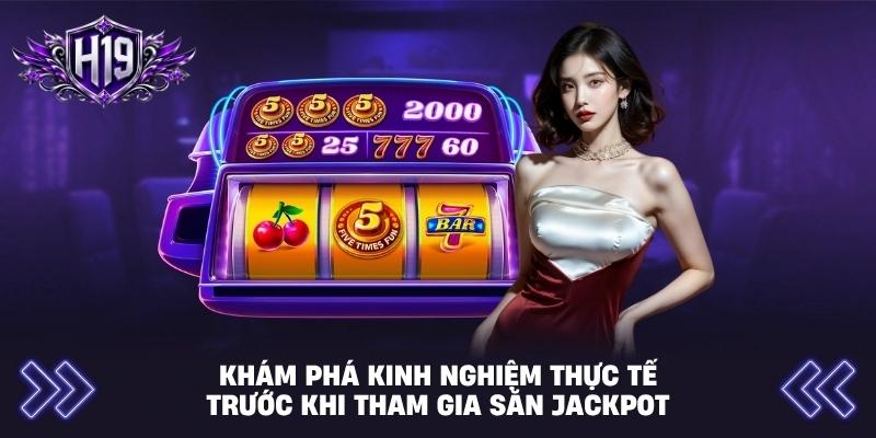Khám phá kinh nghiệm thực tế trước khi tham gia săn jackpot