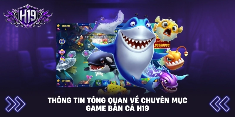 Thông tin tổng quan về chuyên mục game bắn cá H19