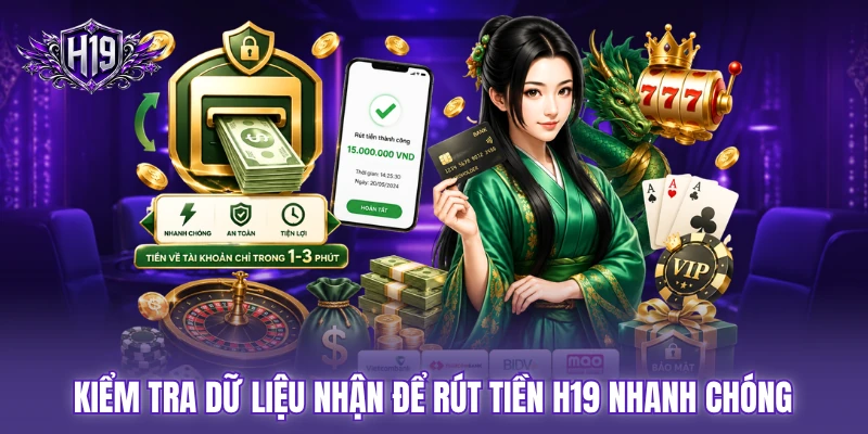 Kiểm tra dữ liệu nhận để rút tiền H19 nhanh chóng Kiểm tra dữ liệu nhận để rút tiền H19 nhanh chóng