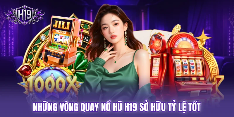 Những vòng quay nổ hũ H19 sở hữu tỷ lệ tốt