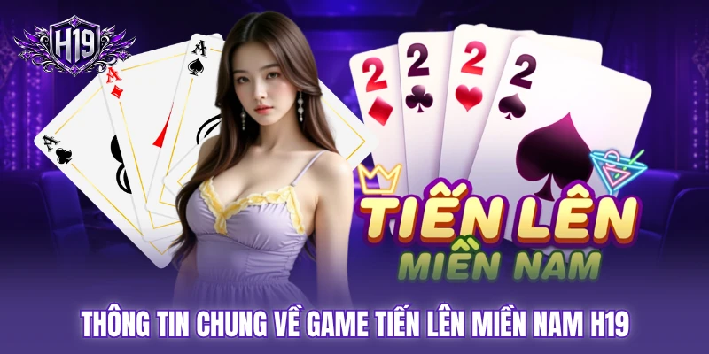 Thông tin chung về game tiến lên miền Nam H19 Thông tin chung về game tiến lên miền Nam H19
